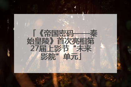 《帝国密码——秦始皇陵》首次亮相第27届上影节“未来影院”单元