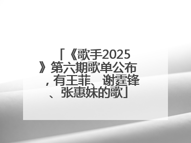 《歌手2025》第六期歌单公布，有王菲、谢霆锋、张惠妹的歌