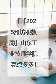 「2025潍坊职教周」山东工业技师学院亮点多多
