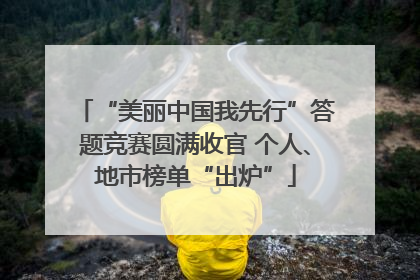 “美丽中国我先行”答题竞赛圆满收官 个人、地市榜单“出炉”