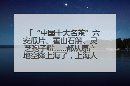 “中国十大名茶”六安瓜片、霍山石斛、灵芝孢子粉……都从原产地空降上海了，上海人这个周末得去农展中心逛逛咯～