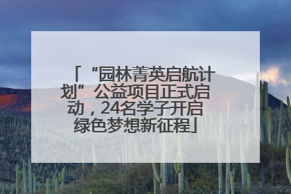 “园林菁英启航计划”公益项目正式启动，24名学子开启绿色梦想新征程