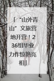 “山外青山”文旅营地开营！236组毕业力作惊艳亮相