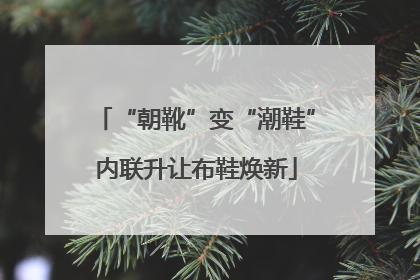 “朝靴”变“潮鞋”内联升让布鞋焕新