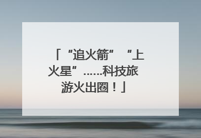 “追火箭”“上火星”……科技旅游火出圈！