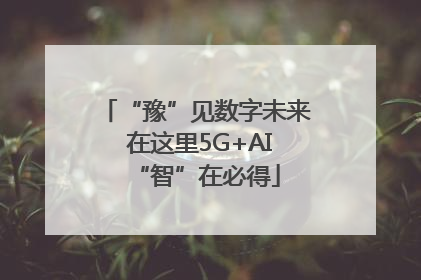 “豫”见数字未来 在这里5G+AI“智”在必得