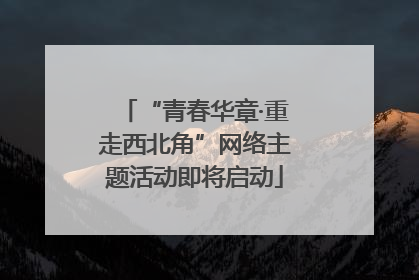 “青春华章·重走西北角”网络主题活动即将启动