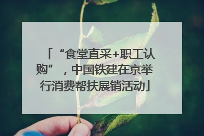 “食堂直采+职工认购”，中国铁建在京举行消费帮扶展销活动