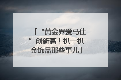 “黄金界爱马仕”创新高！扒一扒金饰品那些事儿