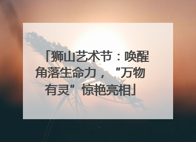 狮山艺术节：唤醒角落生命力，“万物有灵”惊艳亮相