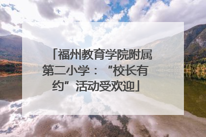 福州教育学院附属第二小学：“校长有约”活动受欢迎