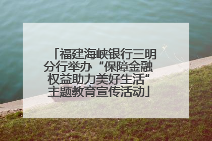 福建海峡银行三明分行举办“保障金融权益助力美好生活”主题教育宣传活动