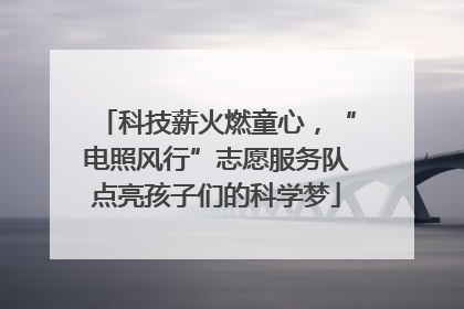 科技薪火燃童心，“电照风行”志愿服务队点亮孩子们的科学梦