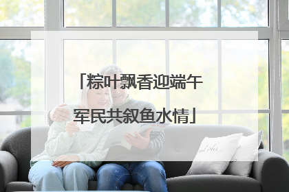 粽叶飘香迎端午 军民共叙鱼水情
