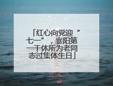 红心向党迎“七一”，襄阳第一干休所为老同志过集体生日