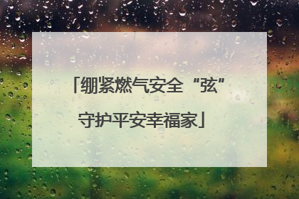 绷紧燃气安全“弦” 守护平安幸福家