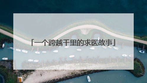 一个跨越千里的求医故事