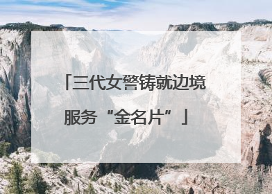 三代女警铸就边境服务“金名片”