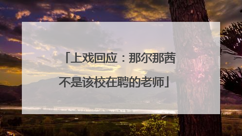 上戏回应：那尔那茜不是该校在聘的老师