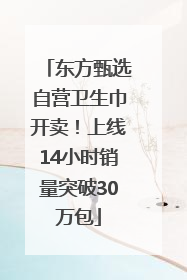 东方甄选自营卫生巾开卖！上线14小时销量突破30万包