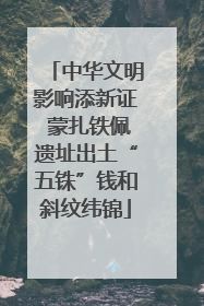 中华文明影响添新证 蒙扎铁佩遗址出土“五铢”钱和斜纹纬锦