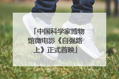中国科学家博物馆微电影《自强路上》正式首映