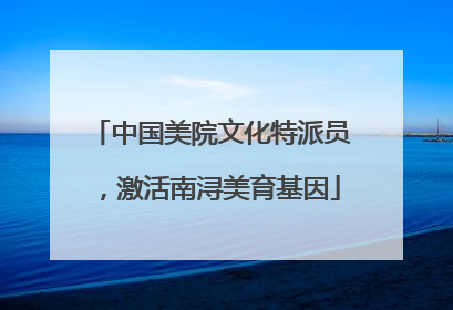 中国美院文化特派员，激活南浔美育基因