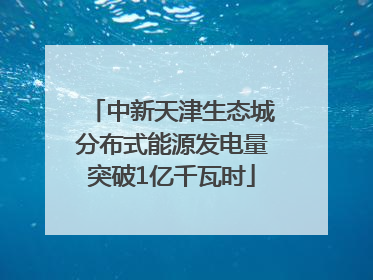 中新天津生态城分布式能源发电量突破1亿千瓦时
