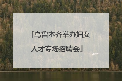 乌鲁木齐举办妇女人才专场招聘会