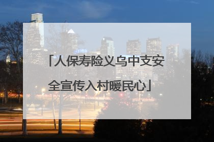 人保寿险义乌中支安全宣传入村暖民心