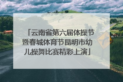 云南省第六届体操节暨春城体育节昆明市幼儿操舞比赛精彩上演