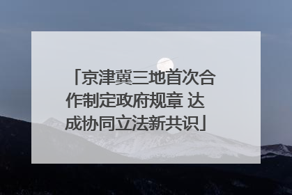 京津冀三地首次合作制定政府规章 达成协同立法新共识