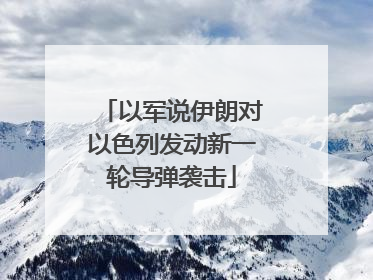 以军说伊朗对以色列发动新一轮导弹袭击