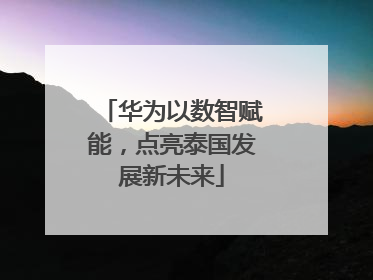 华为以数智赋能，点亮泰国发展新未来