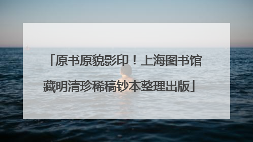 原书原貌影印！上海图书馆藏明清珍稀稿钞本整理出版