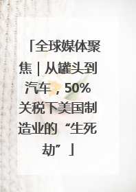 全球媒体聚焦｜从罐头到汽车，50%关税下美国制造业的“生死劫”
