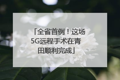 全省首例！这场5G远程手术在青田顺利完成