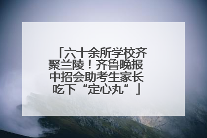 六十余所学校齐聚兰陵！齐鲁晚报中招会助考生家长吃下“定心丸”