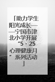 助力学生阳光成长——宁国市津北小学开展“5・25心理健康月”系列活动
