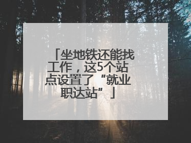 坐地铁还能找工作，这5个站点设置了“就业职达站”