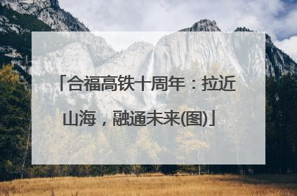 合福高铁十周年：拉近山海，融通未来(图)
