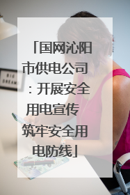 国网沁阳市供电公司：开展安全用电宣传 筑牢安全用电防线