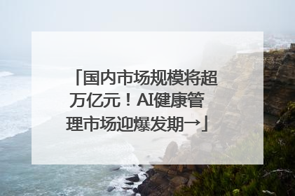 国内市场规模将超万亿元！AI健康管理市场迎爆发期→