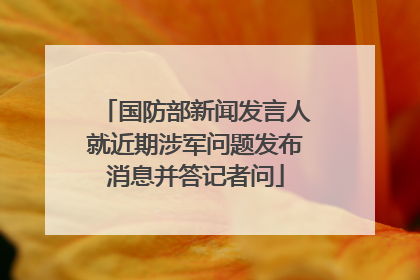 国防部新闻发言人就近期涉军问题发布消息并答记者问