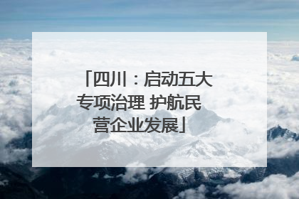 四川：启动五大专项治理 护航民营企业发展