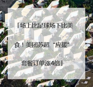 场上比足球场下比美食！美团苏超“应援”套餐订单涨4倍