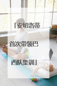 安切洛蒂首次带领巴西队集训