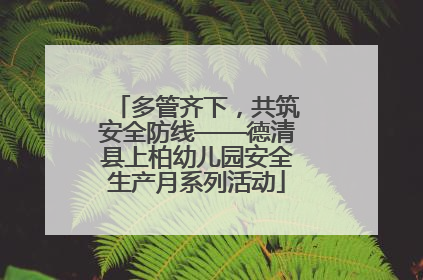多管齐下，共筑安全防线——德清县上柏幼儿园安全生产月系列活动