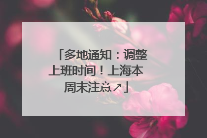 多地通知：调整上班时间！上海本周末注意↗