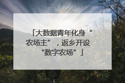 大数据青年化身“农场主”，返乡开设“数字农场”